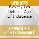 Blavet / Les Delices - Age Of Indulgence cd
