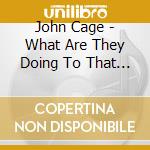 John Cage - What Are They Doing To That Piano (5 Cd) cd