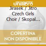 Jirasek / Jitro Czech Girls Choir / Skopal - Jan Jirasek: Parallel Worlds cd musicale di Jirasek / Jitro Czech Girls Choir / Skopal