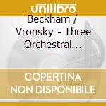 Beckham / Vronsky - Three Orchestral Works cd musicale di Beckham / Vronsky