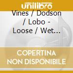 Vines / Dodson / Lobo - Loose / Wet / Perforated cd
