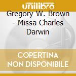 Gregory W. Brown - Missa Charles Darwin cd musicale di Brown / New York Polyphony