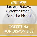 Baxter / Satava / Wertheirmer - Ask The Moon