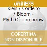 Klein / Cordeiro / Bloom - Myth Of Tomorrow cd