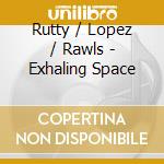 Rutty / Lopez / Rawls - Exhaling Space cd