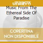 Music From The Ethereal Side Of Paradise cd