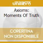 Axioms: Moments Of Truth