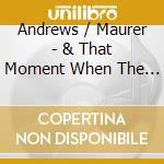 Andrews / Maurer - & That Moment When The Bird Sings cd musicale di Andrews / Maurer