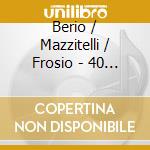 Berio / Mazzitelli / Frosio - 40 Years Of Contemporary Music cd musicale di Berio / Mazzitelli / Frosio