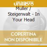Muller / Steigerwalt - In Your Head cd musicale di Muller / Steigerwalt