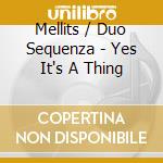 Mellits / Duo Sequenza - Yes It's A Thing cd musicale di Mellits / Duo Sequenza