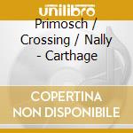 Primosch / Crossing / Nally - Carthage cd