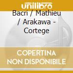 Bacri / Mathieu / Arakawa - Cortege cd