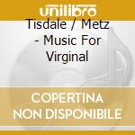 Tisdale / Metz - Music For Virginal cd