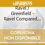 Ravel / Greenfield - Ravel Compared (2 Cd) cd