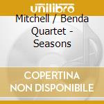 Mitchell / Benda Quartet - Seasons cd musicale