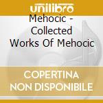 Mehocic - Collected Works Of Mehocic cd musicale