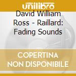 David William Ross - Raillard: Fading Sounds cd
