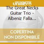 The Great Necks Guitar Trio - Albeniz Falla Granados Ravel & Turina: Impressions Of Spain - New Arrangements For Three Guitars cd