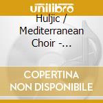 Huljic / Mediterranean Choir - Mediterranean Pop Mass cd musicale
