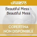 Beautiful Mess - Beautiful Mess cd musicale