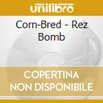 Corn-Bred - Rez Bomb cd