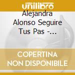 Alejandra Alonso Seguire Tus Pas - Seguire Tus Pasos cd
