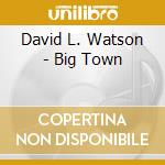 David L. Watson - Big Town cd musicale di David L. Watson