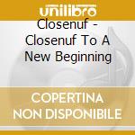 Closenuf - Closenuf To A New Beginning