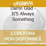 Damn Glad - It'S Always Something cd