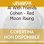 Al With Friends Cohen - Red Moon Rising cd