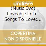 (Music Dvd) Loveable Lola - Songs To Love: The Video Album cd