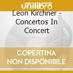 Leon Kirchner - Concertos In Concert cd