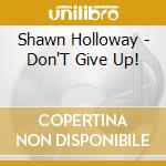 Shawn Holloway - Don'T Give Up! cd musicale di Shawn Holloway