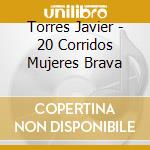 Torres Javier - 20 Corridos Mujeres Brava cd