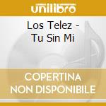 Los Telez - Tu Sin Mi cd musicale di Los Telez