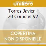 Torres Javier - 20 Corridos V2 cd musicale di Torres Javier