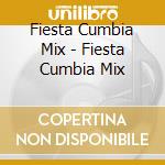 Fiesta Cumbia Mix - Fiesta Cumbia Mix cd musicale di Fiesta Cumbia Mix
