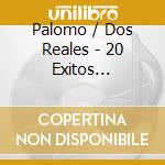 Palomo / Dos Reales - 20 Exitos Originales cd musicale di Palomo / Dos Reales