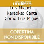 Luis Miguel - Karaoke: Canta Como Luis Miguel cd musicale di Luis Miguel