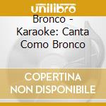 Bronco - Karaoke: Canta Como Bronco cd