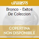 Bronco - Exitos De Coleccion cd musicale di Bronco