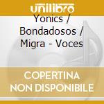 Yonics / Bondadosos / Migra - Voces cd