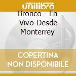 Bronco - En Vivo Desde Monterrey cd musicale di Bronco