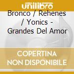 Bronco / Rehenes / Yonics - Grandes Del Amor cd