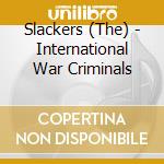 Slackers (The) - International War Criminals cd