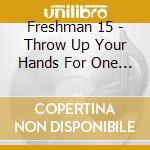 Freshman 15 - Throw Up Your Hands For One Night Stands cd