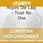 Hopes Die Last - Trust No One cd musicale di Hopes Die Last