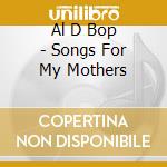 Al D Bop - Songs For My Mothers cd