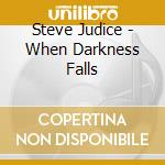 Steve Judice - When Darkness Falls cd musicale di Steve Judice